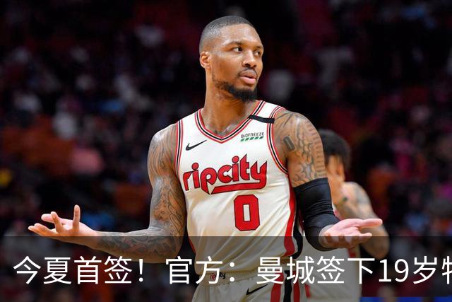 今夏首签！官方：曼城签下19岁特鲁瓦边锋德图尔贝，总价2500万欧