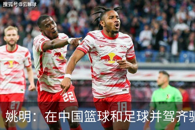 姚明：在中国篮球和足球并驾齐驱 很多年轻人想像杨瀚森一样打NBA