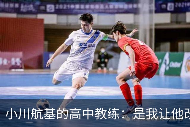 小川航基的高中教练：是我让他改踢前锋，他的进球欲望非常强烈